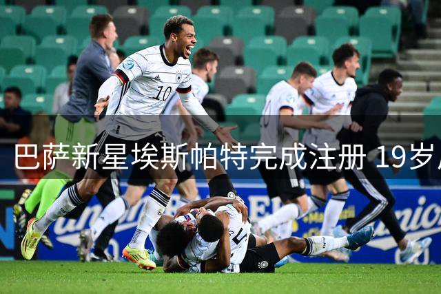 巴萨新星埃斯帕特完成注册 19岁后防小将升入一线队