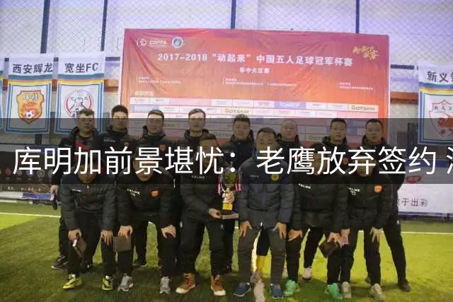 库明加前景堪忧：老鹰放弃签约 湖人快船谈判陷僵局