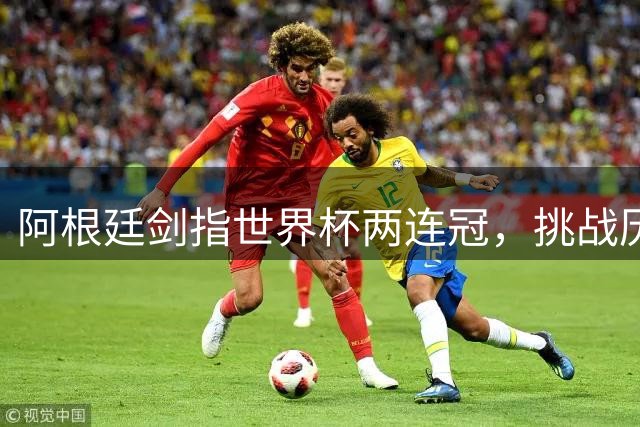 阿根廷剑指世界杯两连冠，挑战历史第三队殊荣